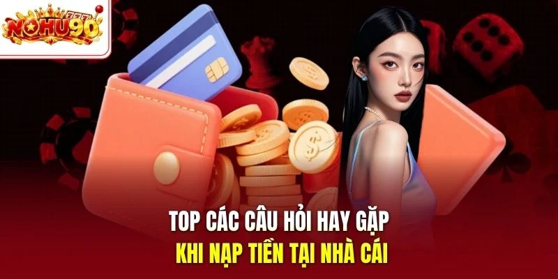 Top các phương thức nạp tiền nohu90 chi tiết nhất